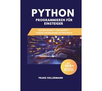 Python Programmieren für Einsteiger: Wie Sie Schritt für Schritt eigene Programme entwickeln - Mit 100+ Übungen und Lösungen