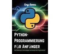 Python-Programmierung für Anfänger: Eine Einführung in die Grundlagen und Konzepte des Programmierens