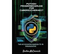 Python-Programmierung für Cybersicherheit: Tools und Automatisierungsskripte für die Gebäudesicherheit
