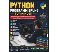 PYTHON PROGRAMMIERUNG FÜR KINDER: Programmieren lernen durch interaktive Spiele, kreative Designs und reale Anwendungen (The Forrest Digitech Collection)