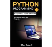 Python Programming: A Beginner’s Guide to Coding, Automation, and Data Analysis