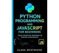PYTHON PROGRAMMING AND JAVASCRIPT FOR BEGINNERS: Your Complete Roadmap to Coding Confidence