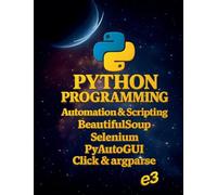 Python Programming: Automation & Scripting, BeautifulSoup, Selenium, PyAutoGUI, Click & argparse: 5