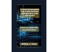 PYTHON PROGRAMMING FOR AI WEB SCRAPING WITH BEAUTIFUL SOUP AND SCRAPY: Hands-On Python Web Scraping Projects