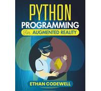 Python Programming For Augmented Reality: Create Interactive Visual Worlds Using Modern Tools and Real-Time Graphics (The Ultimate Python Developer’s Guide)