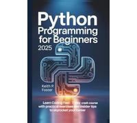 Python Programming for Beginners 2025: Learn Coding Fast: 7-Day Crash Course with Practical Exercises and Insider Tips to Skyrocket Your Career