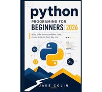 Python Programming for Beginners 2026: Build Skills, Write Confident Code, Create Projects from Day One