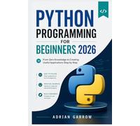 Python Programming for Beginners 2026: From Zero Knowledge to Creating Useful Applications Step by Step