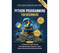 Python Programming for Beginners: A Hands-On Crash Course with Step-by-Step Projects to Learn Python Fast and Build Real-World Skills (Programming for Beginners: Step-by-Step Series)