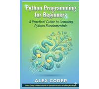 Python Programming for Beginners: A Practical Guide to Learning Python Fundamentals