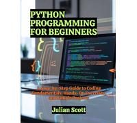 Python Programming For Beginners: A Step-by-Step Guide to Coding Fundamentals, Hands-On Exercises, and Simple Projects