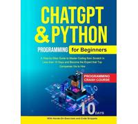 Python Programming for Beginners: Python & Chatgpt for Beginners A Step-by-Step Guide to Master Coding from Scratch in Less than 10 Days and Become the Expert that Top Companies Vie to Hire