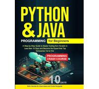 Python Programming for Beginners: Python Programming for Beginners, Java Programming for Beginners A Step-by-Step Guide to Master from Scratch in Less than 10 Days