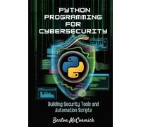Python Programming for Cybersecurity: Building Security Tools and Automation Scripts