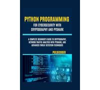 Python Programming For Cybersecurity With Cryptography And PyShark: A Complete Beginner's Guide to Cryptography, Network Traffic Analysis with ... Threat Detection Techniques (PulseCoder)