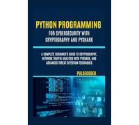 Python Programming For Cybersecurity With Cryptography And PyShark: A Complete Beginner's Guide to Cryptography, Network Traffic Analysis with ... Threat Detection Techniques (PulseCoder)