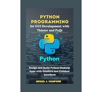 Python Programming for GUI Development with Tkinter and PyQt: Design and Build Python Desktop Apps with Intuitive and Polished Interfaces