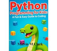 Python Programming For Kids: A fun & Easy Guide To Coding