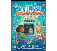 Python Programming For Kids Ages 8-12: Learn to Code with Fun Projects and Examples (Computer books)