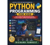 Python Programming For Kids: Learn Coding Through Interactive Games, Creative Designs, and Real-world Applications: 20 (The Forrest Digitech Collection)