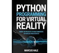 Python Programming for Virtual Reality: Hands-On Projects to Build Immersive 3D Worlds from Scratch