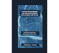 PYTHON PROGRAMMING FOR WEB DEVELOPMENT WITH DJANGO AND FLASK: Building Scalable Web Applications with Python