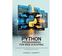 PYTHON PROGRAMMING FOR WEB SCRAPING: Harnessing the Power of Beautiful Soup and Scrapy for Effective Web Data Extraction and Analysis (CoreCoder Series)