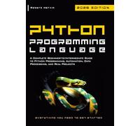 Python Programming Language: A Complete Beginner-to-Intermediate Guide to Python Programming, Automation, Data Processing, and Real Projects