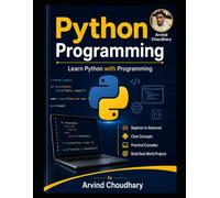 Python Programming Mastery: Beginner to Advanced Guide: A Complete Beginner to Advanced Programming Guide Learn Coding, Automation, Data Science & AI