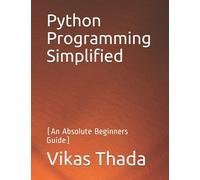 Python Programming Simplified: An Absolute Beginners Guide