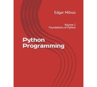 Python Programming: The Foundations of Python. Core concepts, syntax, control flow, and functions