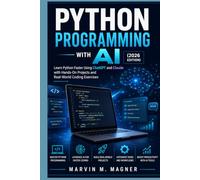 Python Programming with AI (2026 Edition): Learn Python Faster Using ChatGPT and Claude with Hands-On Projects and Real-World Coding Exercises (Marvin M. Magner Future Tech Series)