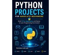 Python Projects for Absolute Beginners: Build 10 Fun Applications and Games to Learn Programming from Scratch