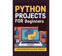 Python Projects for Beginners: Learn coding by building 20 portfolio-ready projects