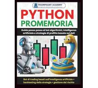 Python Promemoria: Guida passo passo ai bot algoritmici, Intelligenza artificiale e strategie di profitto basate sui dati: 24 (The Complete Done-For-You Success User Guides)
