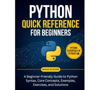 Python Quick Reference for Beginners: A Beginner-Friendly Guide to Python Syntax, Core Concepts, Examples, Exercises, and Solutions (Programming for Beginners: Step-by-Step Series)