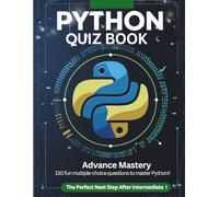 Python Quiz Book: Advanced Mastery with 150 Expert MCQs on Classes, Decorators, Regex, Modules & Comprehensions: Level Up Your Python Skills with ... & Self-Learners (Python Quiz Book Series)