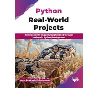 Python Real-World Projects: Turn ideas into impactful applications through real-world Python development (English Edition)