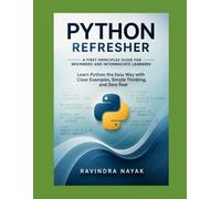 Python Refresher: A First-Principles Guide for Beginners and Intermediate Learners: Learn Python the Easy Way with Clear Examples, Simple Thinking, ... & AI From Zero Fear to Research-Ready Code)