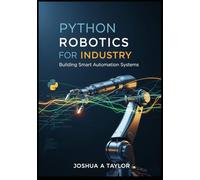 Python Robotics for Industry: Building Smart Automation Systems