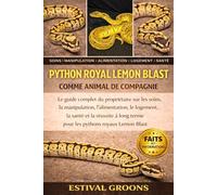 Python Royal Lemon Blast Comme Animal De Compagnie: Le guide complet du propriétaire sur les soins, la manipulation, l’alimentation, le logement, la ... terme pour les pythons royaux Lemon Blast