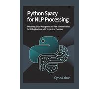 Python SpaCy for NLP Processing: Mastering Entity Recognition and Text Summarization for AI Applications with 10 Practical Exercises