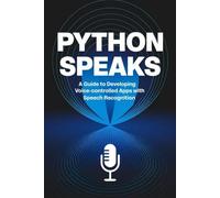 Python Speaks: A Guide to Developing Voice-Controlled Apps with Speech Recognition