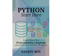 Python - Start Here: Learn Your First Programming Language - and Enter Data Science and Applied AI the Right Way