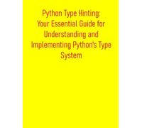 Python Type Hinting: Your Essential Guide for Understanding and Implementing Python's Type System: A Comprehensive Guide to Static Analysis, Runtime Checking, Robust Code with MyPy, Pydantic, & more