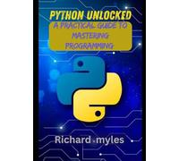 Python Unlocked: A Practical Guide to Mastering Programming