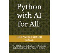 Python with AI for All:: The 2026 Complete Beginner-to-Pro Guide to Building Smart, Real-World AI Systems