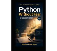 Python Without Fear The First-Principles Beginning for Non-Technical Learners: Book 1 of The Python Mindset Ladder