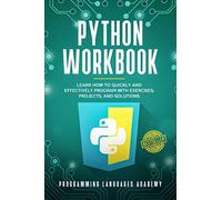 Python Workbook: Learn How to Quickly and Effectively Program with Exercises, Projects, and Solutions