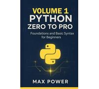 Python Zero-to-Pro: Volume 1: Foundations, Syntax & Your First Programs